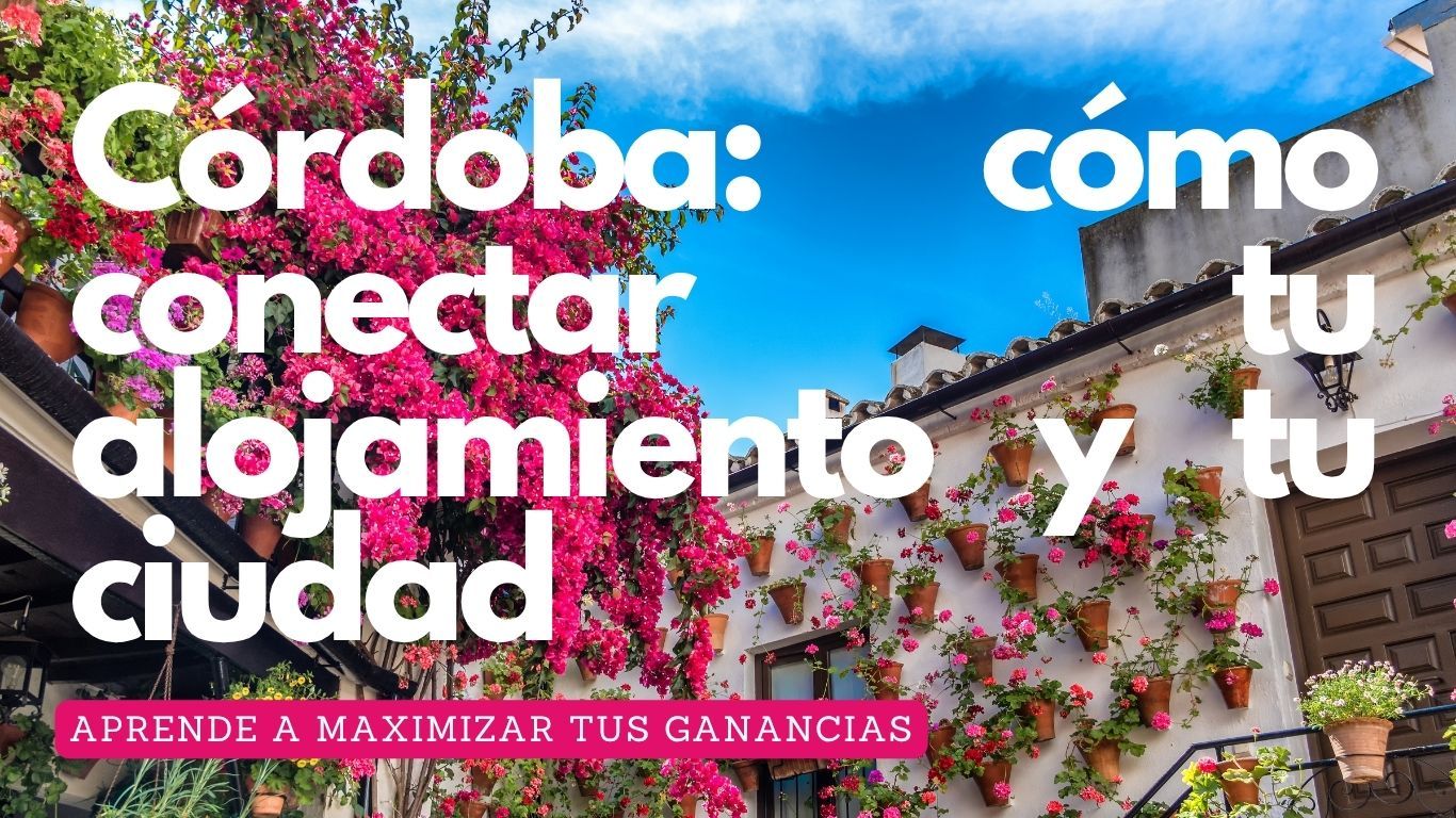 Córdoba: cómo conectar tu alojamiento y tu ciudad para maximizar ganancias